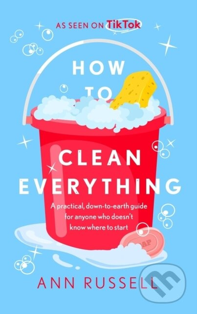 How to Clean Everything (A practical, down to earth guide for anyone who doesn't know where to start) - kniha z kategorie Zdraví a životní styl
