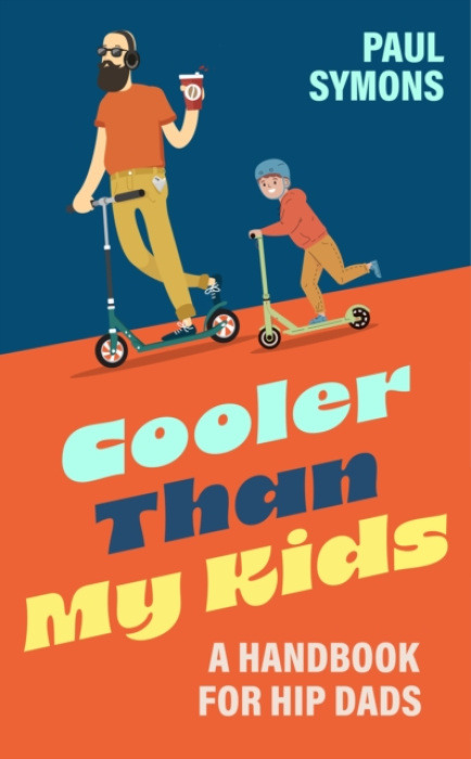 Headline Publishing Group Cooler Than My Kids: A Handbook for Hip Dads - Symons, Paul