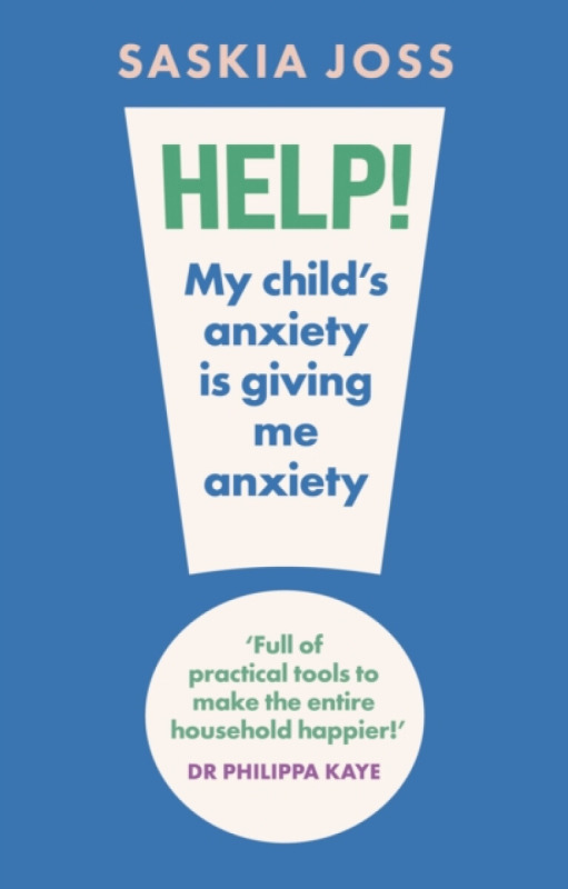 Headline Publishing Group Help! My Child's Anxiety is Giving Me Anxiety - Joss, Saskia