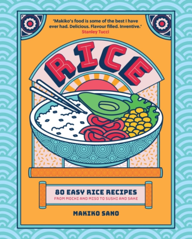 Rice (80 Easy Rice Recipes, From Mochi to Miso and Sushi to Sake)