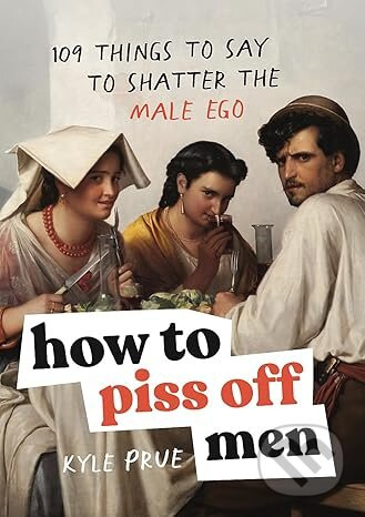 How to Piss Off Men - Kyle Prue - kniha z kategorie Psychologie