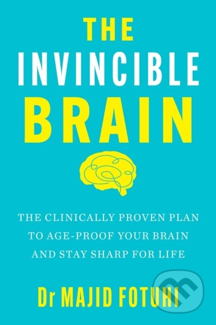 The Invincible Brain (The Clinically Proven Plan to Age-Proof Your Brain and Stay Sharp for Life)