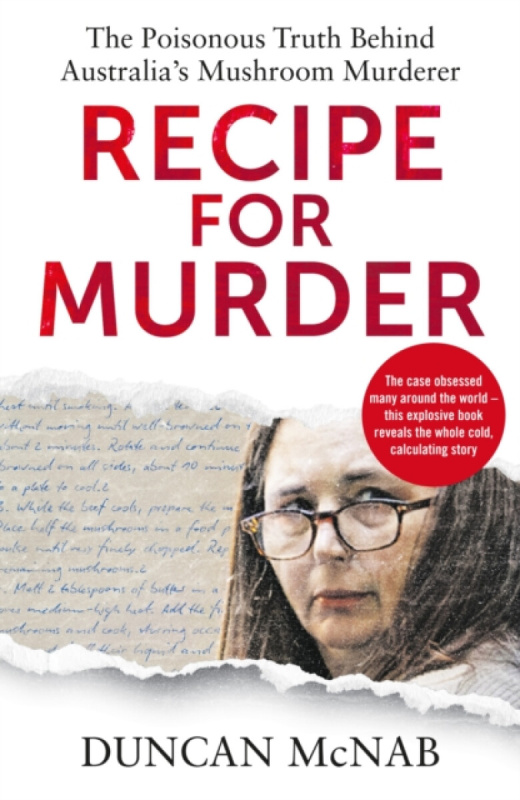 Recipe for Murder (The poisonous truth behind Australia's Mushroom Murderer) - Duncan Mcnab