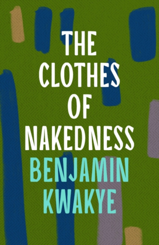 The Clothes of Nakedness - Kwakye Benjamin