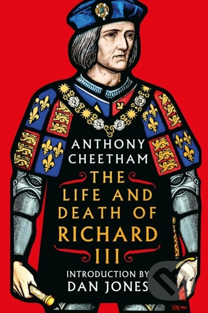 The Life and Death of Richard III - Anthony Cheetham - kniha z kategorie Odborné a naučné