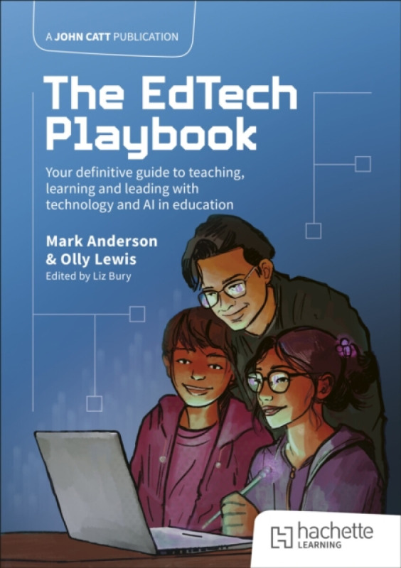 The EdTech Playbook: Your Definitive Guide to Teaching, Learning and Leading with Technology and AI in Education - Mark Anderson, Olly Lewis