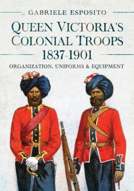 Pen & Sword Books Ltd Queen Victoria's Colonial Troops, 1837-1901 - Esposito, Gabriele