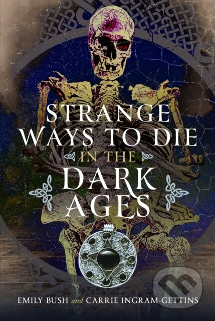 Strange Ways to Die in the Dark Ages - Carrie Ingram-Gettins, Emily Bush - kniha z kategorie Historie