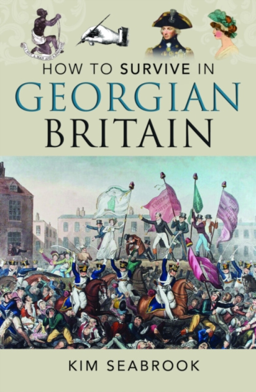 Pen & Sword Books Ltd How To Survive in Georgian Britain - Seabrook, Kim