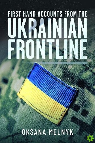 First Hand Accounts From the Ukrainian Frontline Pen & Sword Books Ltd