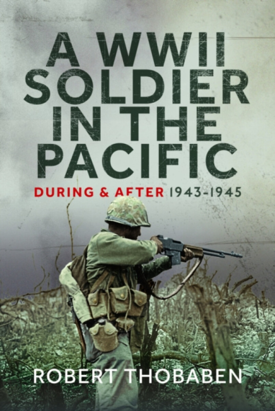 Pen & Sword Books Ltd WWII Soldier in the Pacific - Thobaben, Robert