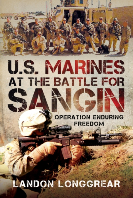 Pen & Sword Books Ltd U.S. Marines at the Battle for Sangin - Longgrear, Landon