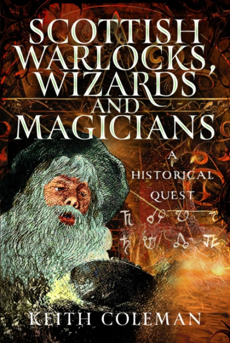 Pen & Sword Books Ltd Scottish Warlocks, Wizards and Magicians - Coleman, Keith