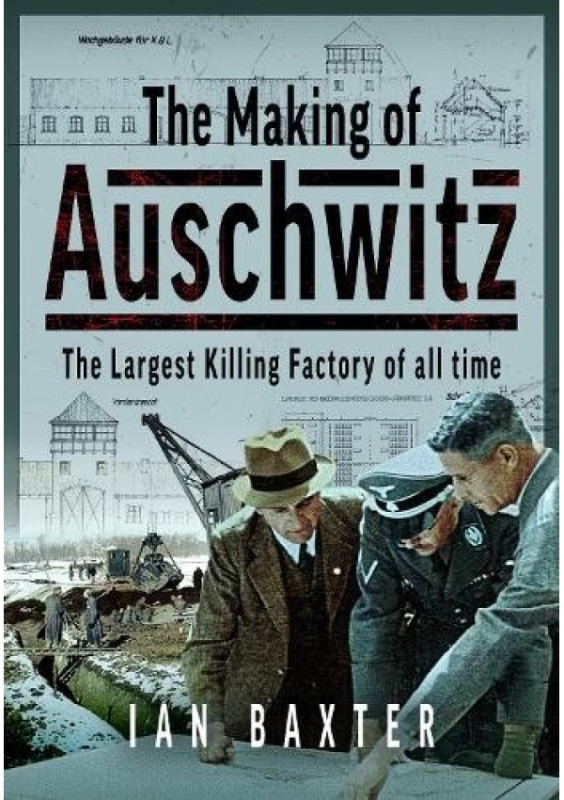 Making of Auschwitz, The Largest Killing Factory of all time Pen & Sword Books Ltd