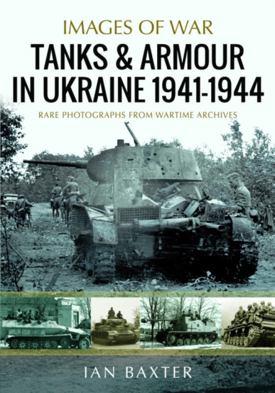 Pen & Sword Books Ltd Tanks and Armour in Ukraine 1941-1944 - Baxter, Ian