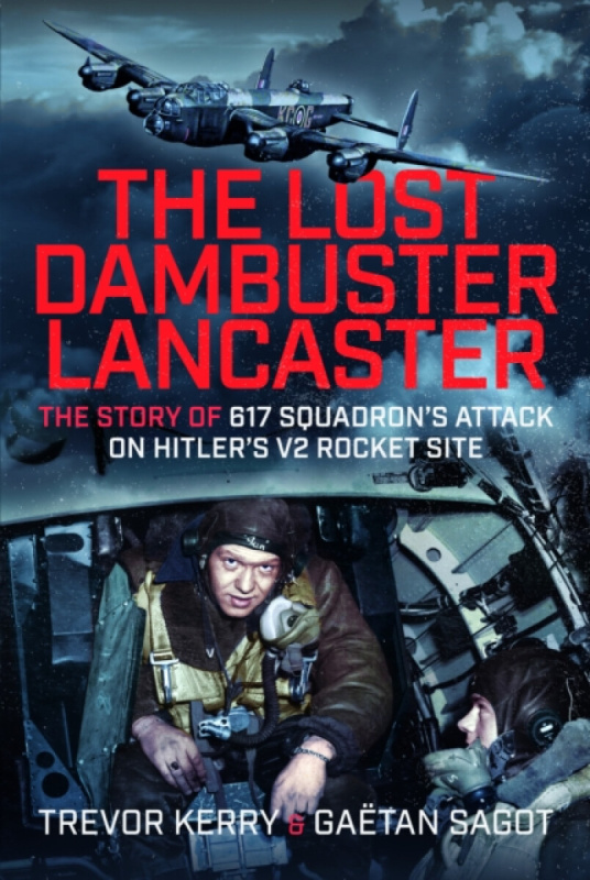 Pen & Sword Books Ltd Lost Dambuster Lancaster - Kerry, Trevor, Dr. a Sagot, Gaetan