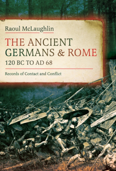 Pen & Sword Books Ltd Ancient Germans and Rome, 120 BC to AD68 - McLaughlin, Raoul