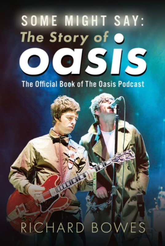 Pen & Sword Books Ltd Some Might Say: The Story of Oasis - Bowes, Richard