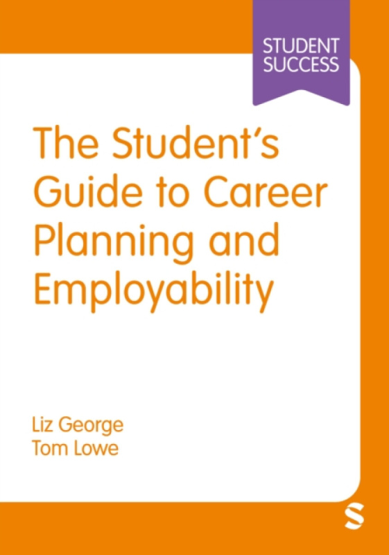 SAGE Publications Ltd Student's Guide to Career Planning and Employability - George, Liz a Lowe, Tom