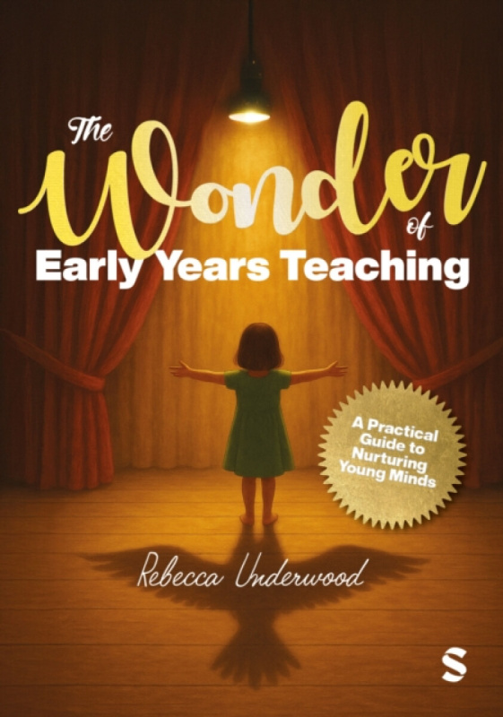 SAGE Publications Ltd Wonder of Early Years Teaching: A practical guide to nurturing young minds - Underwood, Rebecca