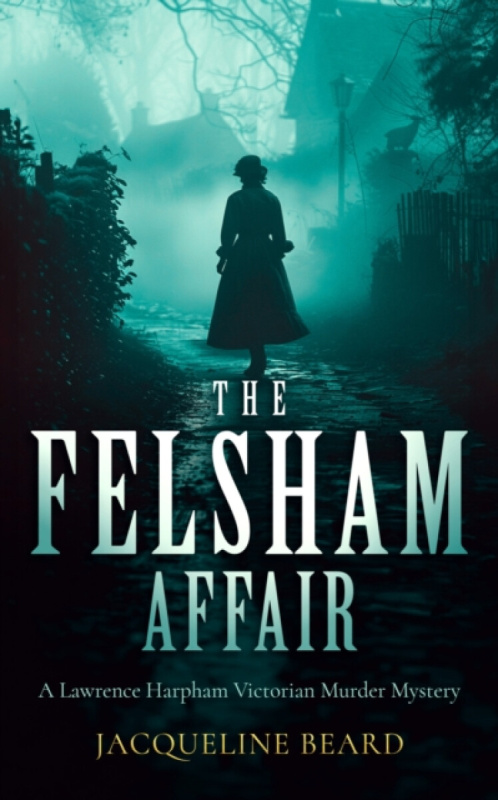 The Felsham Affair (A gripping Victorian murder-mystery that will keep you guessing) - Jacqueline Beard