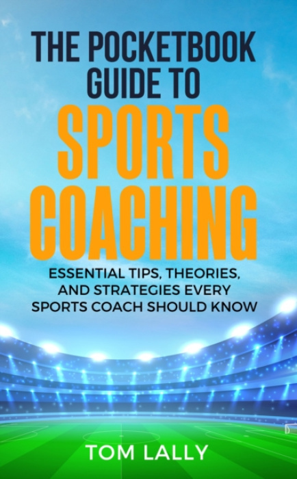 Leadership and Sport Pocketbook Guide To Sports Coaching - Lally, Tom