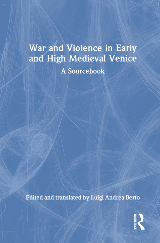 War and Violence in Early and High Medieval Venice Taylor & Francis