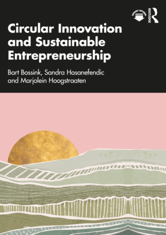 Taylor & Francis Ltd Circular Innovation and Sustainable Entrepreneurship - Bossink, Bart a Hasanefendic, Sandra a Hoogstraaten, Marjolein