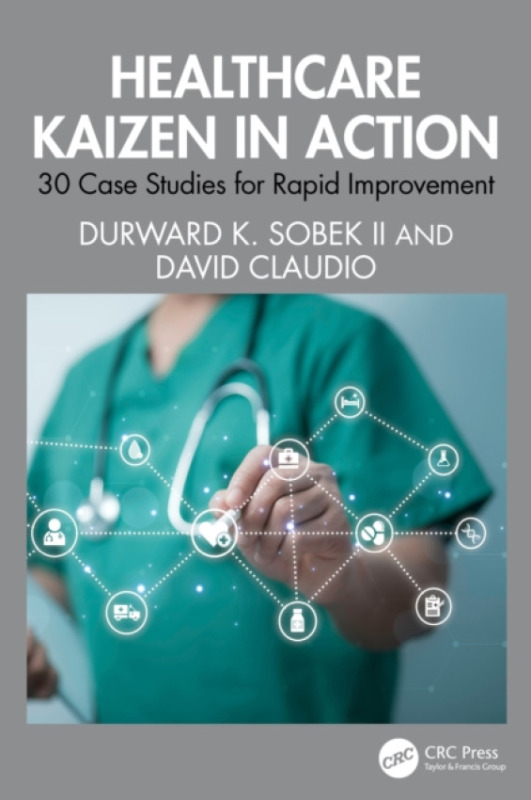 Taylor & Francis Ltd Healthcare Kaizen in Action - K. Sobek II, Durward a Claudio, David (Associate Prof., Industrial Eng., UML, USA)