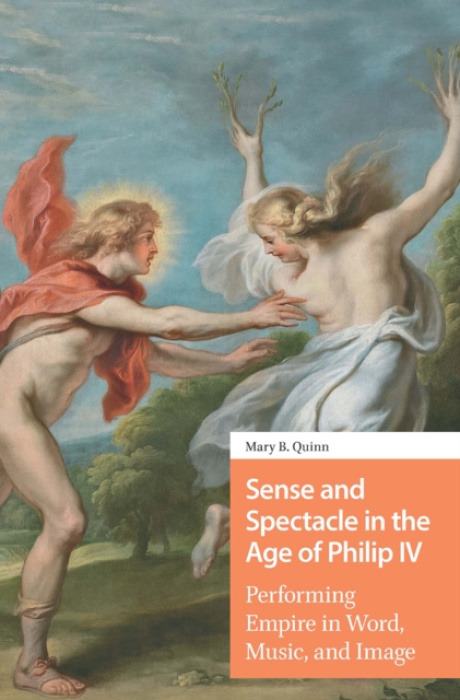 Taylor & Francis Ltd Sense and Spectacle in the Age of Philip IV - Quinn, Mary