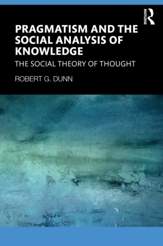 Taylor & Francis Ltd Pragmatism and the Social Analysis of Knowledge - Dunn, Robert G.