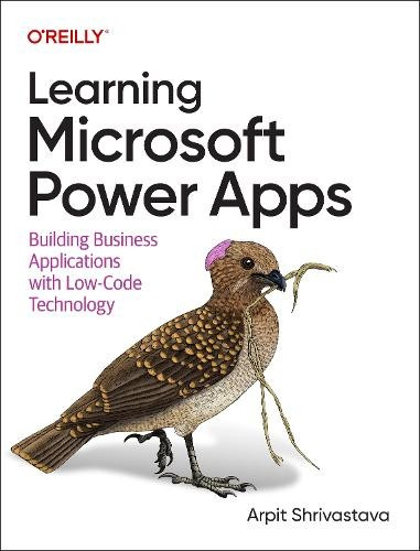 Learning Microsoft Power Apps, Building Business Applications with Low-Code Technology O'Reilly Media