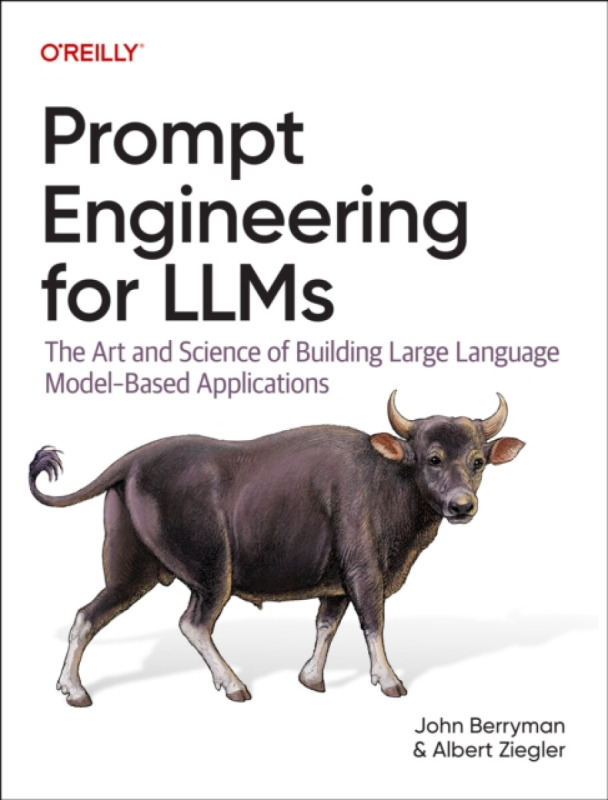 Prompt Engineering for LLMs - John Berryman, Albert Ziegler