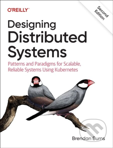 Designing Distributed Systems (Patterns and Paradigms for Scalable, Reliable Systems Using Kubernetes) - kniha z kategorie Počítače a internet