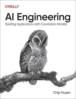 AI Engineering, Building Applications with Foundation Models O'Reilly Media