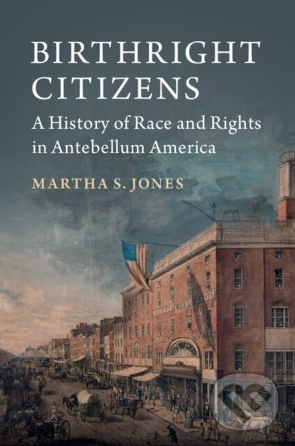 Birthright Citizens (A History of Race and Rights in Antebellum America) - kniha z kategorie História