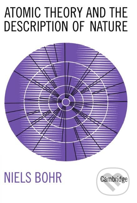 Atomic Theory and the Description of Nature (Four Essays with an Introductory Survey) - kniha z kategorie Přírodní vědy a technika