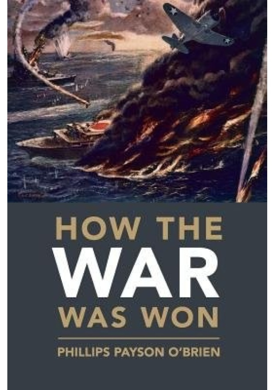 How the War Was Won, Air-Sea Power and Allied Victory in World War II Cambridge University Press