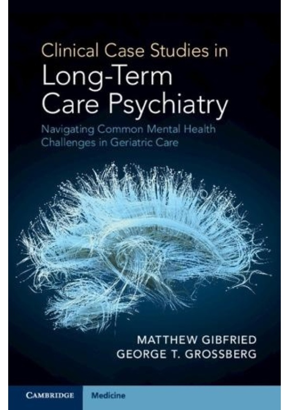 Clinical Case Studies in Long-Term Care Psychiatry, Navigating Common Mental Health Challenges in Geriatric Care Cambridge University Press