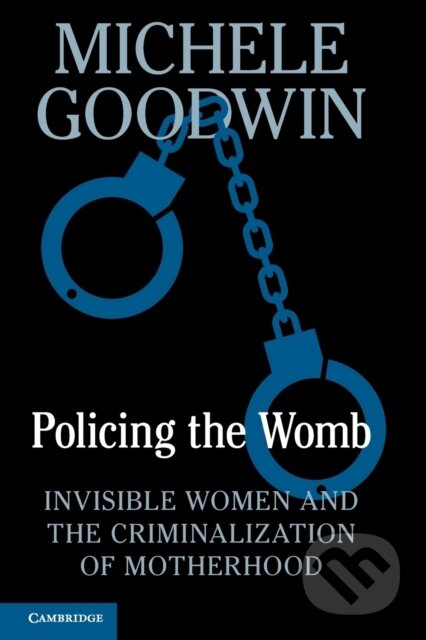 Policing the Womb (Invisible Women and the Criminalization of Motherhood) - kniha z kategorie Humanitní a společenské vědy