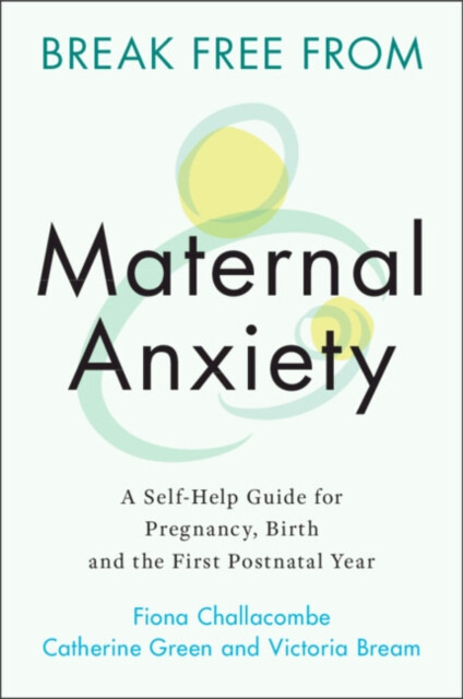 Break Free from Maternal Anxiety - Catherine Green, Victoria Bream, Fiona  Challacombe