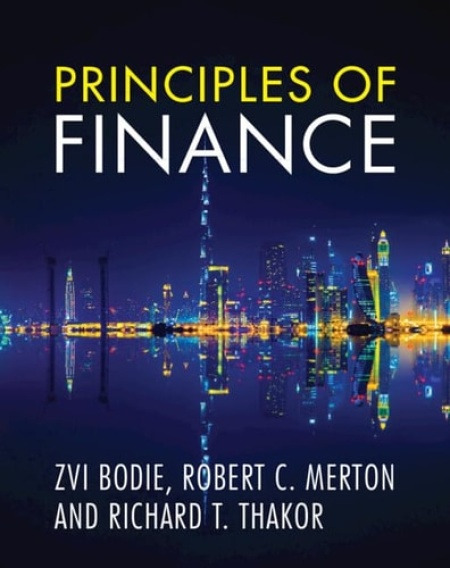 Cambridge University Press Principles of Finance - Bodie, Zvi (Boston University) a Merton, Robert C. (Massachusetts Institute of Technology) a Thakor, Richard T. (University of Minnesota)