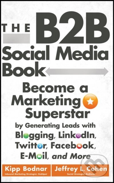 The B2B Social Media Book (Become a Marketing Superstar by Generating Leads with Blogging, LinkedIn, Twitter, Facebook, Email, and More) - kniha z…
