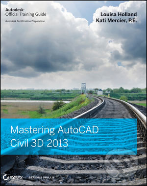 Mastering AutoCAD Civil 3D 2013 - Louisa Holland, Kati Mercier - kniha z kategorie Odborné a naučné