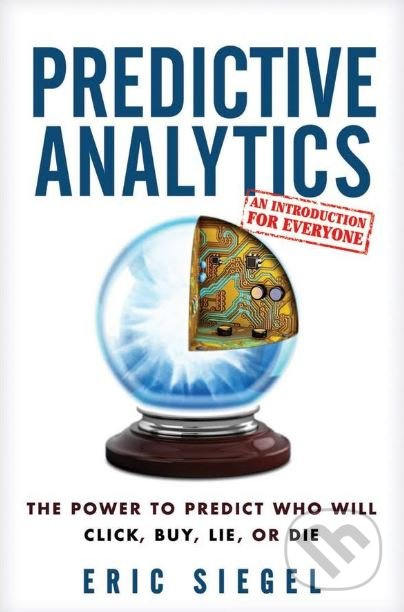 Predictive Analytics (The Power to Predict Who Will Click, Buy, Lie, or Die) - kniha z kategorie Odborné a naučné