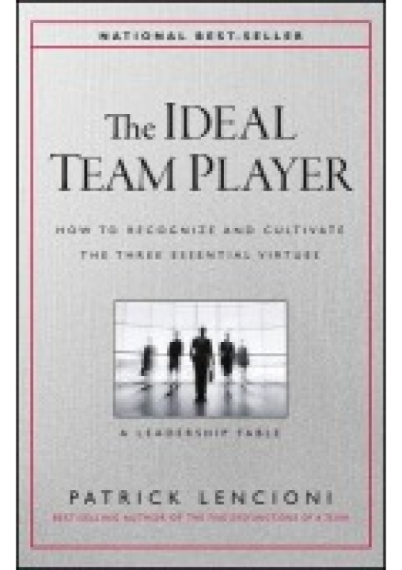 Ideal Team Player, How to Recognize and Cultivate The Three Essential Virtues John Wiley & Sons Inc