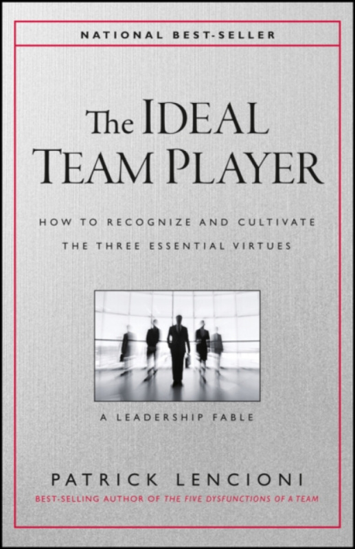 Ideal Team Player, How to Recognize and Cultivate The Three Essential Virtues John Wiley & Sons Inc