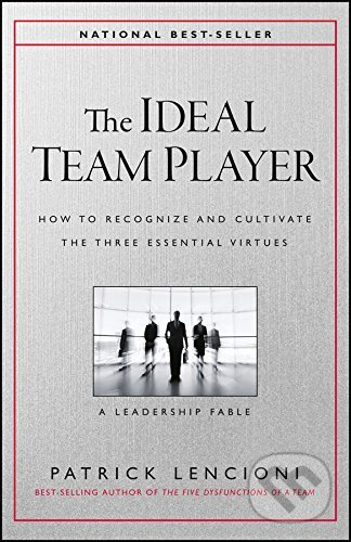 Ideal Team Player, How to Recognize and Cultivate The Three Essential Virtues John Wiley & Sons Inc