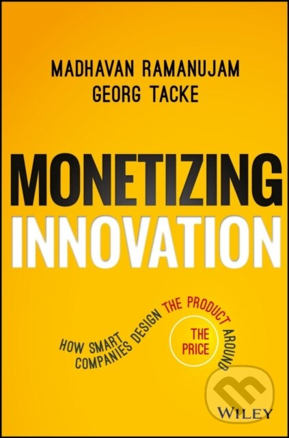 Monetizing Innovation (How Smart Companies Design the Product Around the Price) - kniha z kategorie Biznis a manažment