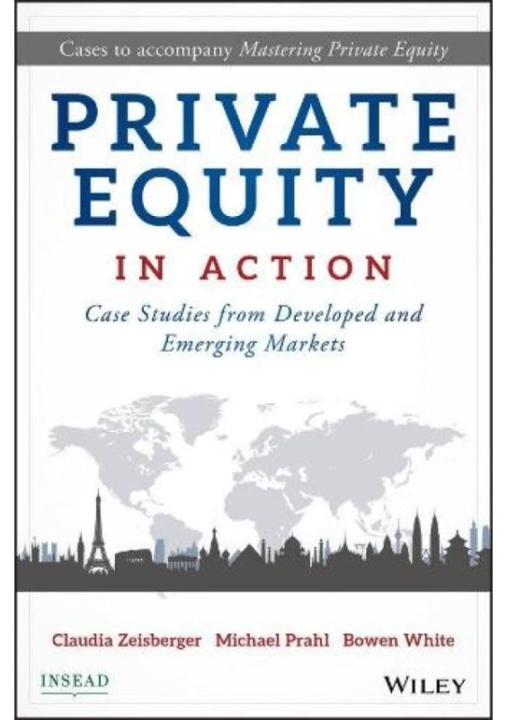 Private Equity in Action, Case Studies from Developed and Emerging Markets John Wiley & Sons Inc